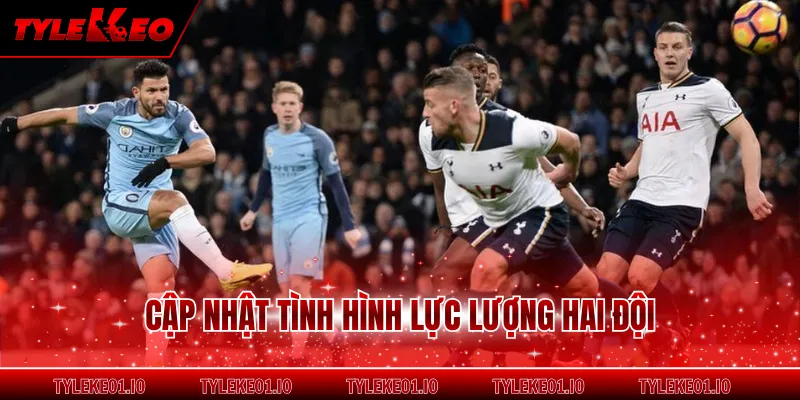 Cập nhật tình hình lực lượng hai đội