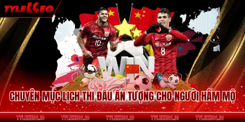 Chuyên mục lịch thi đấu ấn tượng cho người hâm mộ