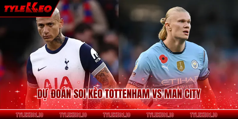 Dự đoán soi kèo Tottenham vs Man City