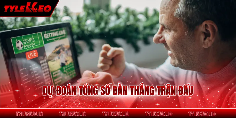 Dự đoán tổng số bàn thắng trận đấu