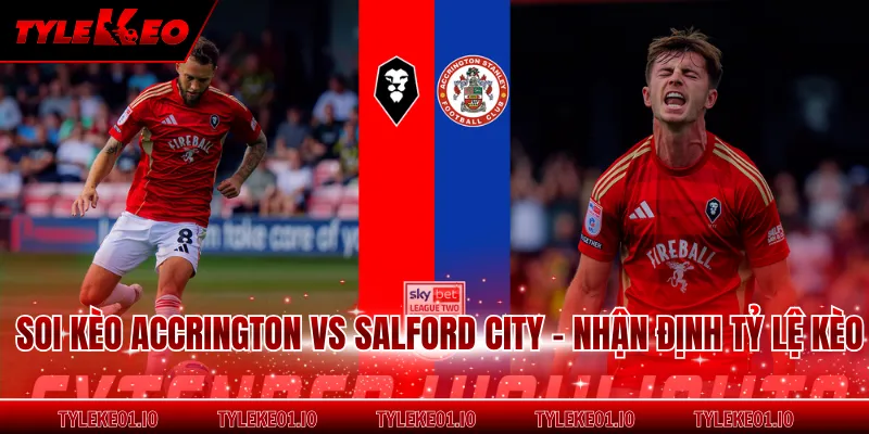 Soi Kèo Accrington Vs Salford City - Nhận Định Tỷ Lệ Kèo