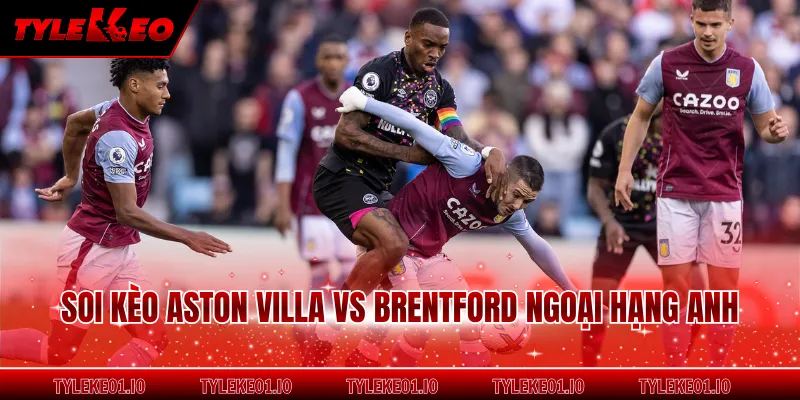 Soi kèo Aston Villa vs Brentford ngoại hạng Anh
