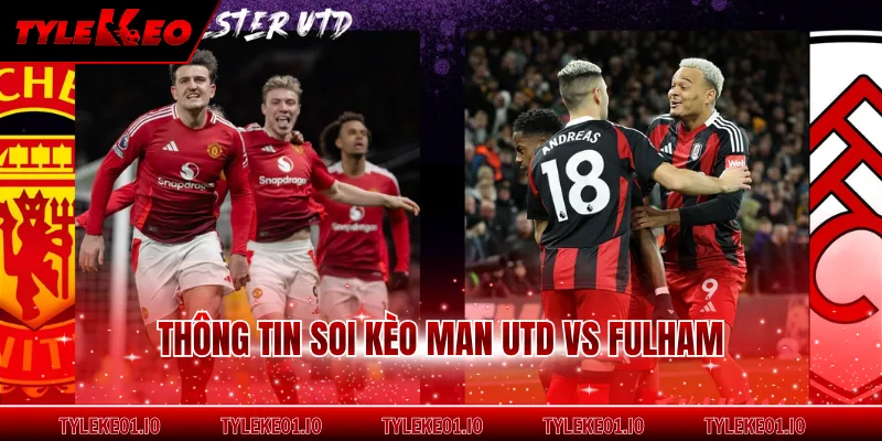 Thông tin soi kèo Man Utd vs Fulham