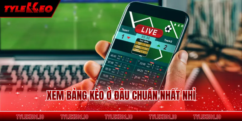 Xem bảng kèo ở đâu chuẩn nhất nhỉ